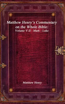 Matthew Henrys Kommentar zur ganzen Bibel: Band V-II - Markus - Lukas - Matthew Henry's Commentary on the Whole Bible: Volume V-II - Mark - Luke