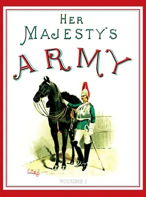 Die Armee Ihrer Majestät 1888: Eine Beschreibung der verschiedenen Regimenter, die jetzt zu den Streitkräften der Königin und den indischen und kolonialen Streitkräften gehören; VOLUME - Her Majesty's Army 1888: A Descripitive Account of the various regiments now comprising the Queen's Forces & Indian and Colonial Forces; VOLUME