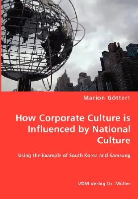 Wie die Unternehmenskultur von der nationalen Kultur beeinflusst wird - am Beispiel von Südkorea und Samsung - How Corporate Culture is Influenced by National Culture - Using the Example of South Korea and Samsung