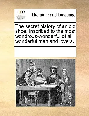 Die geheime Geschichte eines alten Schuhs. Eingeschrieben für den wundersamsten aller wundersamen Menschen und Liebhaber. - The Secret History of an Old Shoe. Inscribed to the Most Wondrous-Wonderful of All Wonderful Men and Lovers.
