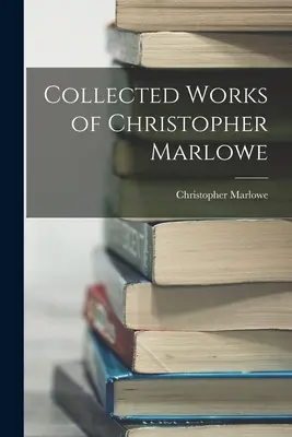 Gesammelte Werke von Christopher Marlowe - Collected Works of Christopher Marlowe