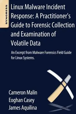 Reaktion auf Linux-Malware-Vorfälle: A Practitioner's Guide to Forensic Collection and Examination of Volatile Data: Ein Auszug aus Malware Forensic Fiel - Linux Malware Incident Response: A Practitioner's Guide to Forensic Collection and Examination of Volatile Data: An Excerpt from Malware Forensic Fiel