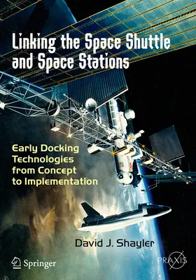 Die Verbindung von Space Shuttle und Raumstationen: Frühe Andocktechnologien vom Konzept bis zur Umsetzung - Linking the Space Shuttle and Space Stations: Early Docking Technologies from Concept to Implementation