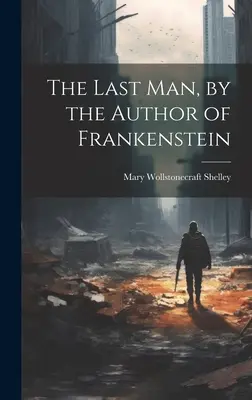 Der letzte Mensch, vom Autor von Frankenstein - The Last Man, by the Author of Frankenstein