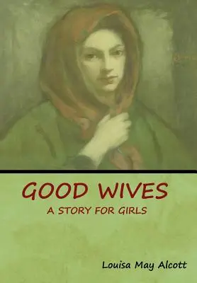 Gute Ehefrauen: Eine Geschichte für Mädchen - Good Wives: A Story for Girls