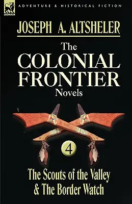 Die kolonialen Grenzromane: 4-Die Pfadfinder des Tals & die Grenzwache - The Colonial Frontier Novels: 4-The Scouts of the Valley & the Border Watch