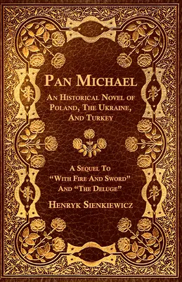 Pan Michael - Ein historischer Roman über Polen, die Ukraine und die Türkei. Eine Fortsetzung von „Mit Feuer und Schwert“ und „Die Sintflut“. - Pan Michael - An Historical Novel of Poland, The Ukraine, And Turkey. A Sequel To With Fire And Sword