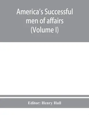 Amerikas erfolgreiche Geschäftsmänner. Eine Enzyklopädie der zeitgenössischen Biographie (Band I) - America's successful men of affairs. An encyclopedia of contemporaneous biography (Volume I)