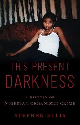 Diese gegenwärtige Dunkelheit: Eine Geschichte des nigerianischen organisierten Verbrechens - This Present Darkness: A History of Nigerian Organized Crime