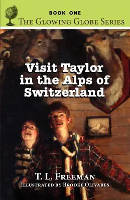 Besuchen Sie Taylor in den Schweizer Alpen, die Glowing Globe Series - Buch Eins - Visit Taylor in the Alps of Switzerland, the Glowing Globe Series - Book One
