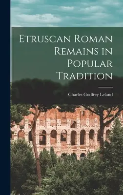 Römische Überreste der Etrusker in der Volksüberlieferung - Etruscan Roman Remains in Popular Tradition