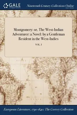 Montgomery: oder, Der westindische Abenteurer: ein Roman: von einem in Westindien ansässigen Gentleman; VOL. I - Montgomery: or, The West-Indian Adventurer: a Novel: by a Gentleman Resident in the West-Indies; VOL. I
