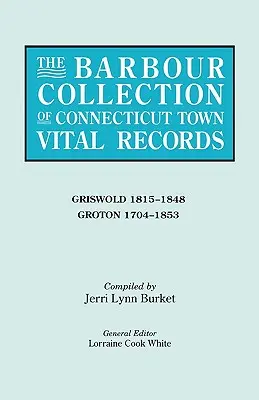 Barbour Collection of Connecticut Town Vital Records (Sammlung von Lebensdaten der Städte in Connecticut). Band 15: Griswold 1815-1848, Groton 1704-1853 - Barbour Collection of Connecticut Town Vital Records. Volume 15: Griswold 1815-1848, Groton 1704-1853