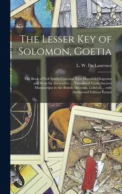 Der Kleine Schlüssel Salomons, Goetia: Das Buch der bösen Geister enthält zweihundert Diagramme und Siegel zur Beschwörung ... Übersetzt aus dem antiken Manuskript - The Lesser Key of Solomon, Goetia: the Book of Evil Spirits Contains Two Hundred Diagrams and Seals for Invocation ... Translated From Ancient Manuscr