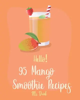 Hallo! 95 Mango-Smoothie-Rezepte: Best Mango Smoothie Cookbook Ever For Beginners [Tropical Drink Recipe, Frozen Fruit Smoothie Recipe, Simple Green S - Hello! 95 Mango Smoothie Recipes: Best Mango Smoothie Cookbook Ever For Beginners [Tropical Drink Recipe, Frozen Fruit Smoothie Recipe, Simple Green S