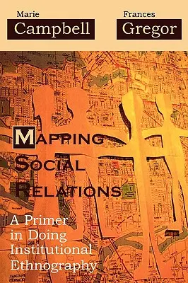 Mapping Social Relations: Eine Einführung in die institutionelle Ethnographie - Mapping Social Relations: A Primer in Doing Institutional Ethnography