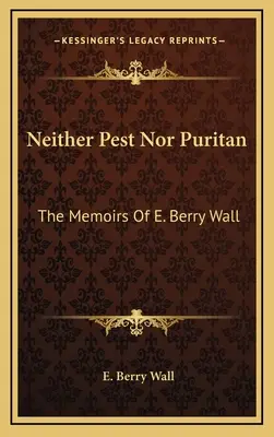 Weder Pest noch Puritaner: Die Memoiren von E. Berry Wall - Neither Pest Nor Puritan: The Memoirs Of E. Berry Wall