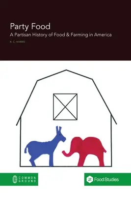 Party Food: Eine parteiische Geschichte der Lebensmittel- und Landwirtschaftspolitik in Amerika - Party Food: A Partisan History of Food & Farming Policy in America