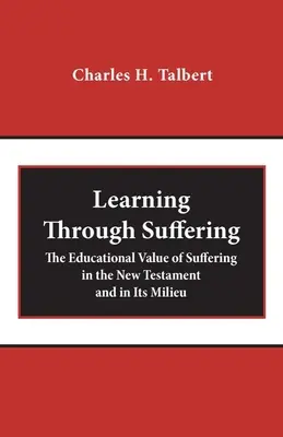Lernen durch Leiden: Der erzieherische Wert des Leidens im Neuen Testament und in seinem Umfeld - Learning Through Suffering: The Educational Value of Suffering in the New Testament and in Its Milieu