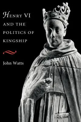 Heinrich VI. und die Politik des Königtums - Henry VI and the Politics of Kingship