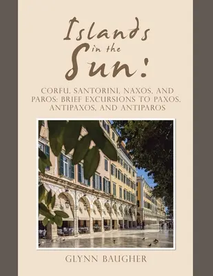 Inseln in der Sonne: Korfu, Santorin, Naxos und Paros: Kurze Exkursionen nach Paxos, Antipaxos und Antiparos - Islands in the Sun: Corfu, Santorini, Naxos, and Paros: Brief Excursions to Paxos, Antipaxos, and Antiparos