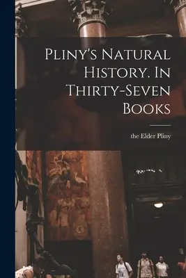 Plinius' Naturgeschichte. In siebenunddreißig Büchern - Pliny's Natural History. In Thirty-seven Books