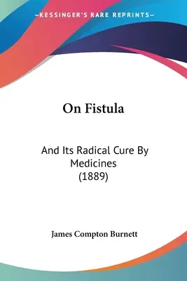 Über die Fistel und ihre radikale Heilung durch Arzneimittel (1889) - On Fistula: And Its Radical Cure By Medicines (1889)