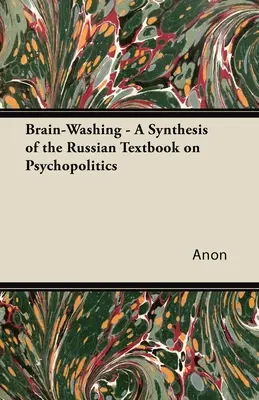 Gehirnwäsche - Eine Synthese des russischen Lehrbuchs über Psychopolitik - Brain-Washing - A Synthesis of the Russian Textbook on Psychopolitics