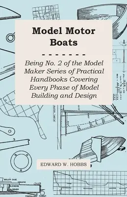 Model Motor Boats - No. 2 der Model Maker Series of Practical Handbooks Covering Every Phase of Model Building and Design - Model Motor Boats - Being No. 2 of the Model Maker Series of Practical Handbooks Covering Every Phase of Model Building and Design