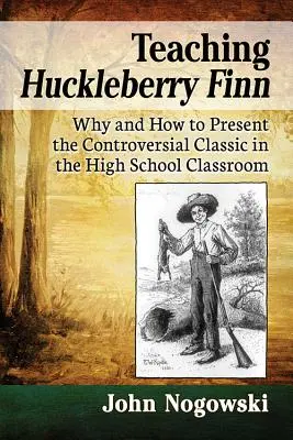 Huckleberry Finn unterrichten: Warum und wie man den umstrittenen Klassiker in der Highschool-Klasse präsentiert - Teaching Huckleberry Finn: Why and How to Present the Controversial Classic in the High School Classroom