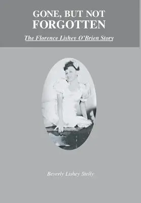 Vorbei, aber nicht vergessen: Die Geschichte von Florence Lishey O'Brien - Gone, but Not Forgotten: The Florence Lishey O'Brien Story