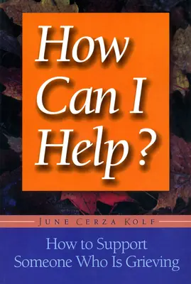 Wie kann ich helfen?: Wie man jemanden unterstützt, der trauert - How Can I Help?: How to Support Someone Who Is Grieving