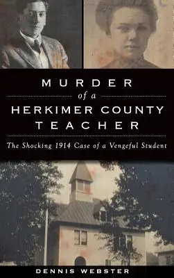 Die Ermordung eines Lehrers aus Herkimer County: Der schockierende Fall eines rachsüchtigen Schülers aus dem Jahr 1914 - Murder of a Herkimer County Teacher: The Shocking 1914 Case of a Vengeful Student