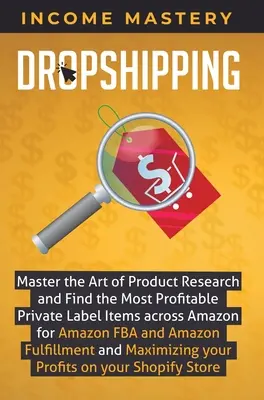 Dropshipping: Meistern Sie die Kunst der Produktrecherche und finden Sie die profitabelsten Eigenmarkenartikel über Amazon für Amazon FBA und A - Dropshipping: Master the Art of Product Research and Find the Most Profitable Private Label Items Across Amazon for Amazon FBA and A