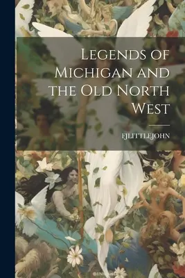 Legenden aus Michigan und dem alten Nordwesten - Legends of Michigan and the Old North West
