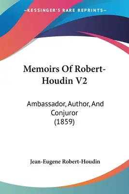 Memoiren von Robert-Houdin V2: Botschafter, Autor und Beschwörer (1859) - Memoirs Of Robert-Houdin V2: Ambassador, Author, And Conjuror (1859)