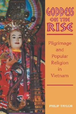 Göttin auf dem Vormarsch: Pilgerfahrt und Volksreligion in Vietnam - Goddess on the Rise: Pilgrimage and Popular Religion in Vietnam