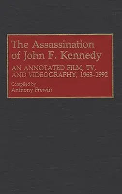 Die Ermordung von John F. Kennedy: Eine kommentierte Film-, Fernseh- und Videographie, 1963-1992 - The Assassination of John F. Kennedy: An Annotated Film, TV, and Videography, 1963-1992
