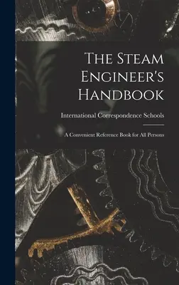 Das Handbuch für Dampfingenieure: Ein praktisches Nachschlagewerk für alle Personen - The Steam Engineer's Handbook: A Convenient Reference Book for All Persons