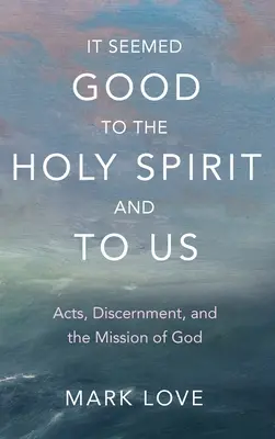 Es schien dem Heiligen Geist und uns gut zu sein: Apostelgeschichte, Unterscheidungsvermögen und die Mission Gottes - It Seemed Good to the Holy Spirit and to Us: Acts, Discernment, and the Mission of God