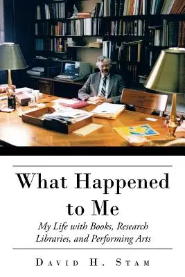 Was mit mir geschah: Mein Leben mit Büchern, Forschungsbibliotheken und darstellenden Künsten - What Happened to Me: My Life with Books, Research Libraries, and Performing Arts