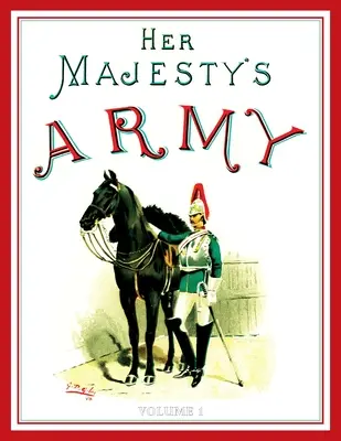 Die Armee Ihrer Majestät 1888: Eine Beschreibung der verschiedenen Regimenter, die jetzt die Streitkräfte der Königin und die indischen und kolonialen Streitkräfte bilden; VOLUME - Her Majesty's Army 1888: A Descripitive Account of the various regiments now comprising the Queen's Forces & Indian and Colonial Forces; VOLUME