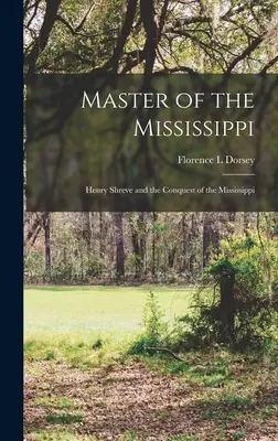 Der Meister des Mississippi; Henry Shreve und die Eroberung des Mississippi - Master of the Mississippi; Henry Shreve and the Conquest of the Mississippi