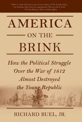 Amerika am Abgrund: Wie der politische Streit um den Krieg von 1812 die junge Republik fast zerstörte - America on the Brink: How the Political Struggle Over the War of 1812 Almost Destroyed the Young Republic