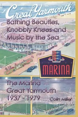 Badende Schönheiten, wackelige Knie und Musik am Meer: Der Yachthafen, Great Yarmouth 1937-1979 - Bathing Beauties, Knobbly Knees and Music by the Sea: The Marina, Great Yarmouth 1937-1979