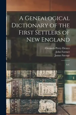 Genealogisches Wörterbuch der ersten Siedler von Neuengland: A-C - A Genealogical Dictionary of the First Settlers of New England: A-C