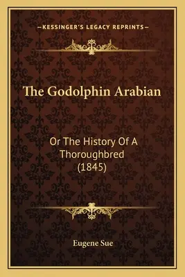 Der Godolphin-Araber: Oder die Geschichte eines Vollblüters (1845) - The Godolphin Arabian: Or The History Of A Thoroughbred (1845)