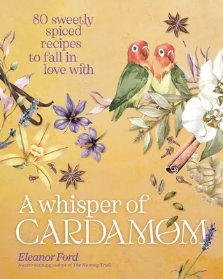 Ein Hauch von Kardamom: 80 süßlich gewürzte Rezepte zum Verlieben - A Whisper of Cardamom: 80 Sweetly Spiced Recipes to Fall in Love with