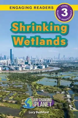 Schrumpfende Feuchtgebiete: Unser Planet im Wandel (Engaging Readers, Stufe 3) - Shrinking Wetlands: Our Changing Planet (Engaging Readers, Level 3)