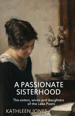 Eine leidenschaftliche Schwesternschaft: Die Schwestern, Ehefrauen und Töchter der Lake Poets - A Passionate Sisterhood: The sisters, wives and daughters of the Lake Poets